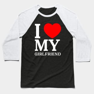 I Love My Girlfriend Baseball T-Shirt